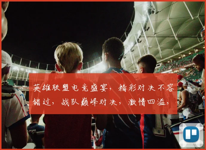 英雄联盟电竞盛宴，精彩对决不容错过，战队巅峰对决，激情四溢，等你来观战，3个精彩瞬间，不容错过